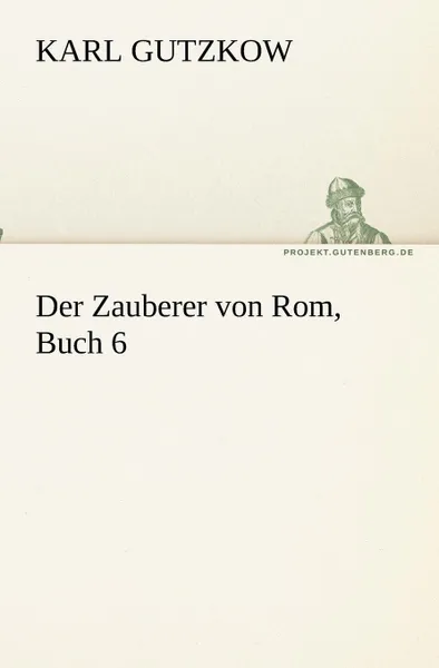 Обложка книги Der Zauberer von Rom, Buch 6, Karl Gutzkow