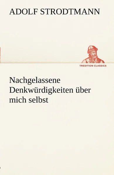 Обложка книги Nachgelassene Denkwurdigkeiten Uber Mich Selbst, Adolf Strodtmann