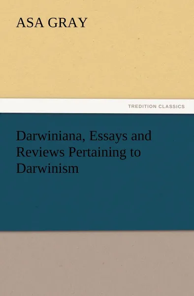 Обложка книги Darwiniana, Essays and Reviews Pertaining to Darwinism, Asa Gray
