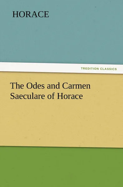 Обложка книги The Odes and Carmen Saeculare of Horace, Horace Horace