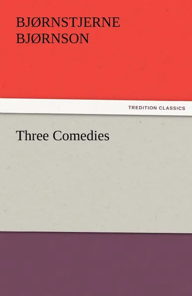Обложка книги Three Comedies, Bj Rnstjerne Bj Rnson, Bjornstjerne Bjornson