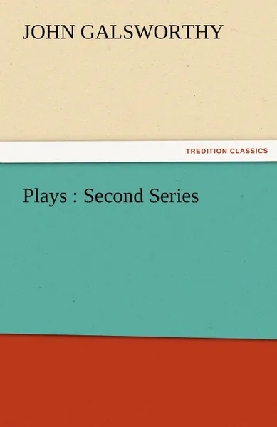 Обложка книги Plays. Second Series, John Sir Galsworthy