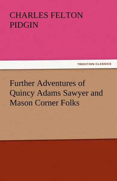 Обложка книги Further Adventures of Quincy Adams Sawyer and Mason Corner Folks, Charles Felton Pidgin