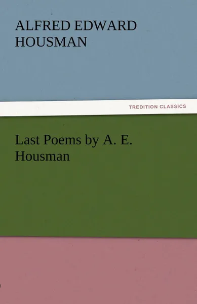 Обложка книги Last Poems by A. E. Housman, Alfred Edward Housman