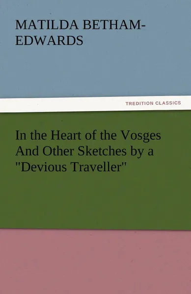 Обложка книги In the Heart of the Vosges and Other Sketches by a Devious Traveller, Matilda Betham-Edwards