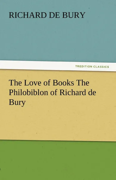 Обложка книги The Love of Books the Philobiblon of Richard de Bury, Richard De Bury