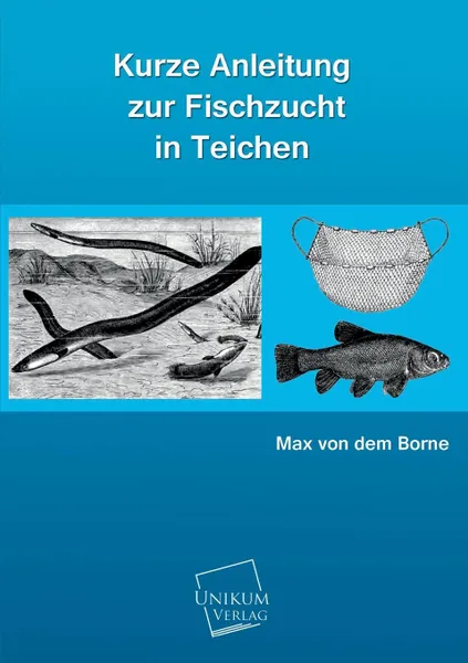 Обложка книги Kurze Anleitung Zur Fischzucht in Teichen, Max Von Dem Borne