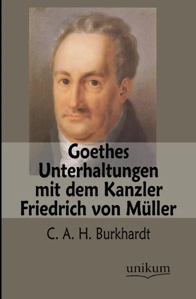 Обложка книги Goethes Unterhaltungen Mit Dem Kanzler Friedrich Von Muller, C. A. H. Burkhardt