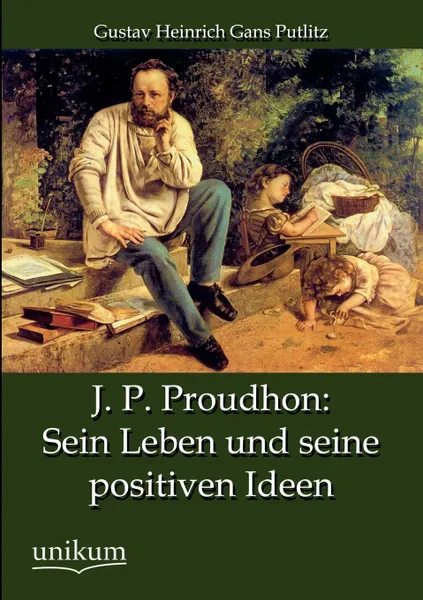 Обложка книги J. P. Proudhon. Sein Leben Und Seine Positiven Ideen, Gustav Heinrich Gans Putlitz