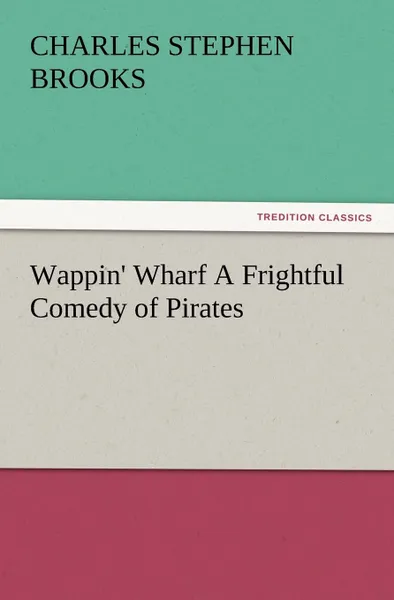 Обложка книги Wappin. Wharf a Frightful Comedy of Pirates, Charles S. Brooks