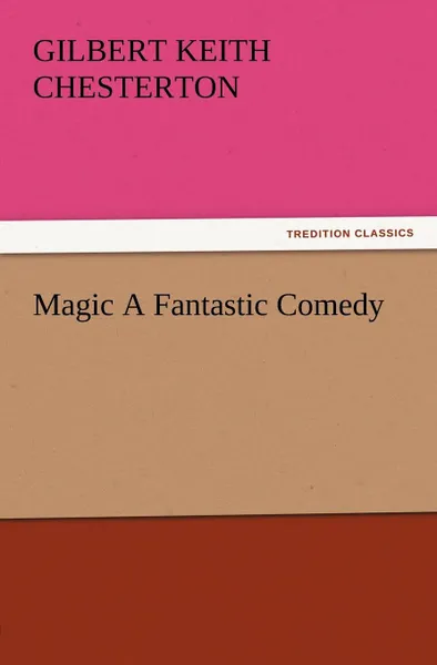 Обложка книги Magic a Fantastic Comedy, G. K. Chesterton