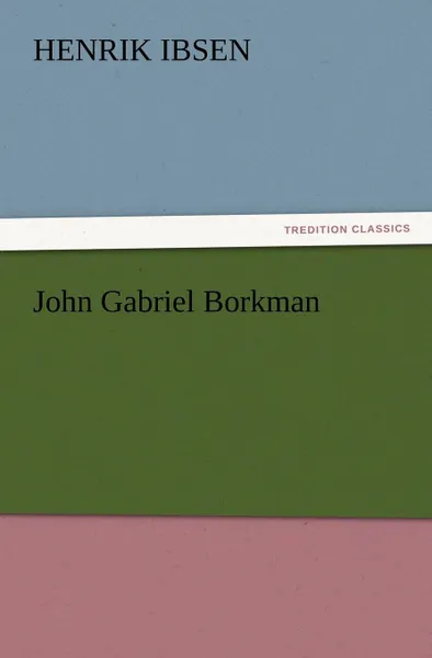 Обложка книги John Gabriel Borkman, Henrik Johan Ibsen