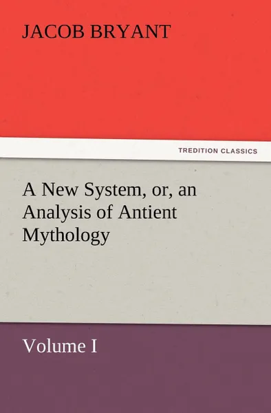 Обложка книги A New System, or, an Analysis of Antient Mythology. Volume I., Jacob Bryant