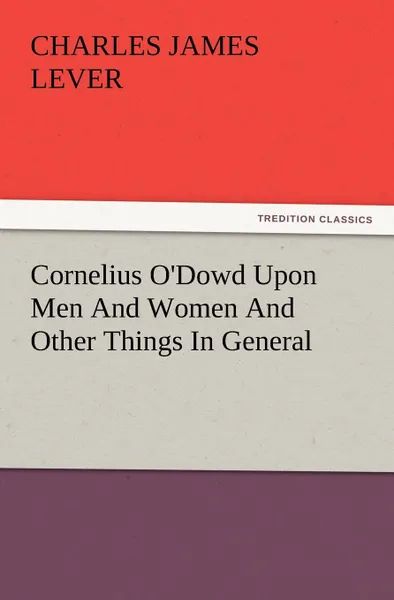 Обложка книги Cornelius O.Dowd Upon Men and Women and Other Things in General, Charles James Lever