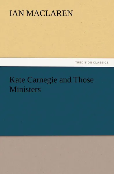 Обложка книги Kate Carnegie and Those Ministers, Ian MacLaren