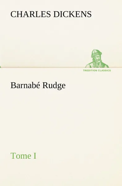 Обложка книги Barnabe Rudge, Tome I, Чарльз Диккенс