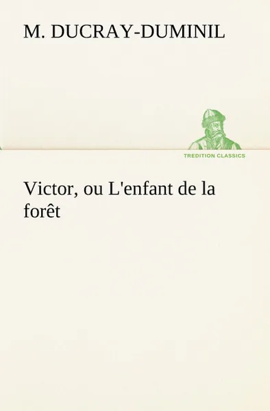 Обложка книги Victor, ou L.enfant de la foret, M. (François Guillaume) Ducray-Duminil