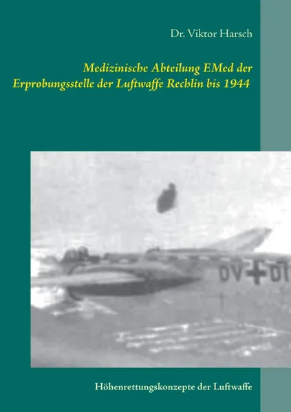 Обложка книги Medizinische Abteilung EMed der Erprobungsstelle der Luftwaffe Rechlin bis 1944, Viktor Harsch