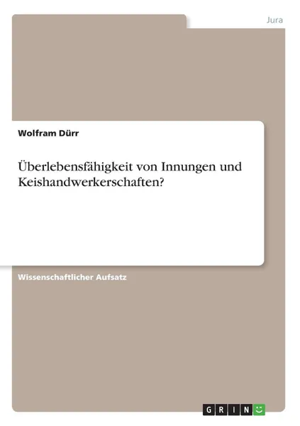 Обложка книги Uberlebensfahigkeit von Innungen und Keishandwerkerschaften., Wolfram Dürr