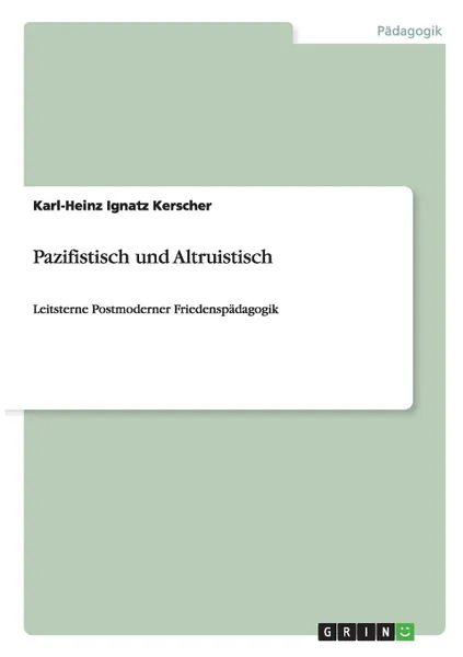 Обложка книги Pazifistisch und Altruistisch, Karl-Heinz Ignatz Kerscher