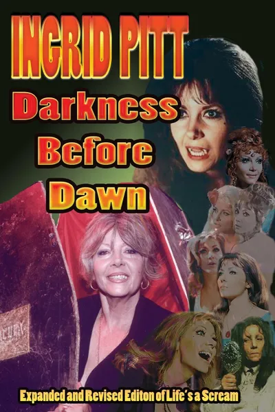 Обложка книги Ingrid Pitt. Darkness Before Dawn The Revised and Expanded Autobiography of Life.s a Scream, Ingrid Pitt