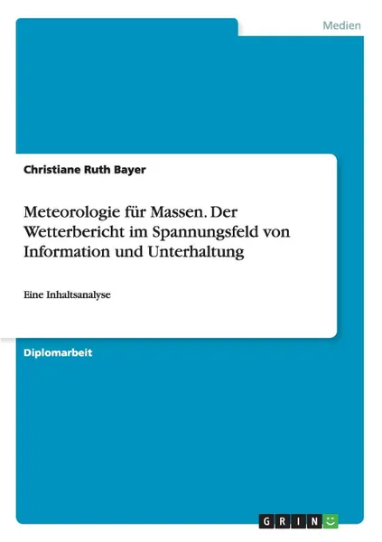 Обложка книги Meteorologie fur Massen. Der Wetterbericht im Spannungsfeld von Information und Unterhaltung, Christiane Ruth Bayer