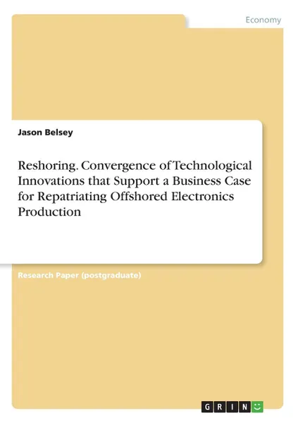 Обложка книги Reshoring. Convergence of Technological Innovations that Support a Business Case for Repatriating Offshored Electronics Production, Jason Belsey