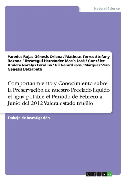 Обложка книги Comportanmiento y Conocimiento sobre la Preservacion de nuestro Preciado liquido el agua potable el Periodo de Febrero a Junio del 2012 Valera estado trujillo, Paredes Rojas Génesis Oriana, Matheus Torres Stefany Roxana, Uzcategui Hernández María José