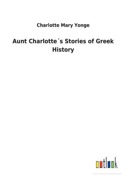 Обложка книги Aunt Charlotte.s Stories of Greek History, Charlotte Mary Yonge