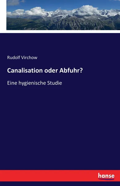 Обложка книги Canalisation oder Abfuhr., Rudolf Virchow