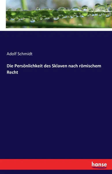 Обложка книги Die Personlichkeit des Sklaven nach romischem Recht, Adolf Schmidt