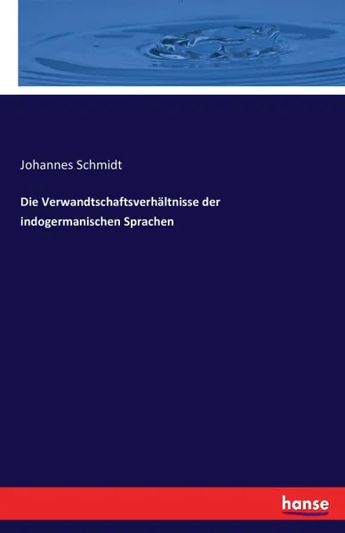 Обложка книги Die Verwandtschaftsverhaltnisse der indogermanischen Sprachen, Johannes Schmidt