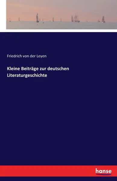 Обложка книги Kleine Beitrage zur deutschen Literaturgeschichte, Friedrich von der Leyen