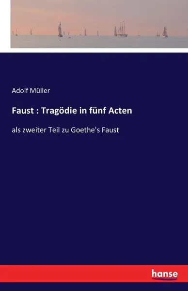 Обложка книги Faust. Tragodie in funf Acten, Adolf Müller