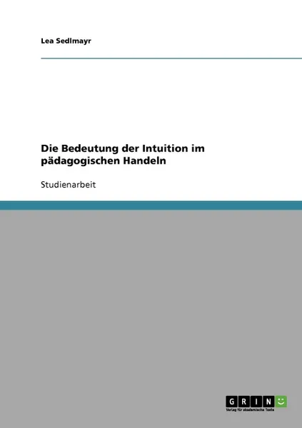 Обложка книги Die Bedeutung der Intuition im padagogischen Handeln, Lea Sedlmayr