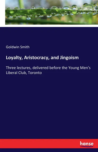 Обложка книги Loyalty, Aristocracy, and Jingoism, Goldwin Smith