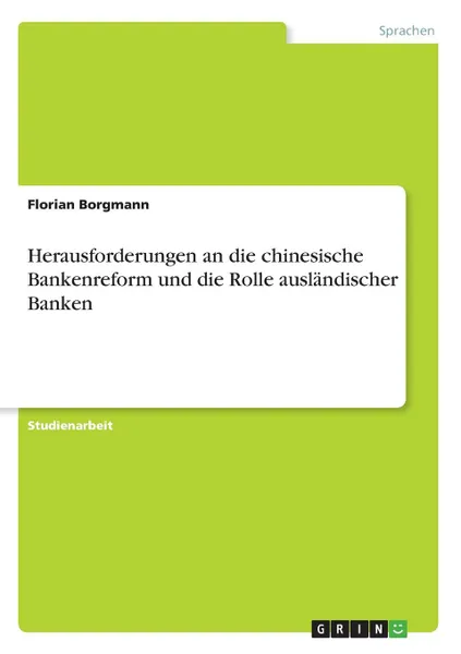 Обложка книги Herausforderungen an die chinesische Bankenreform und die Rolle auslandischer Banken, Florian Borgmann