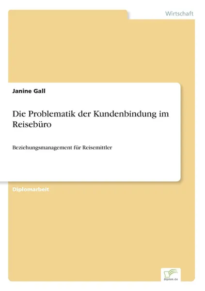 Обложка книги Die Problematik der Kundenbindung im Reiseburo, Janine Gall