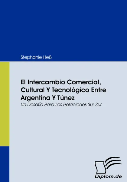 Обложка книги El Intercambio Comercial, Cultural Y Tecnologico Entre Argentina Y Tunez, Stephanie Heß