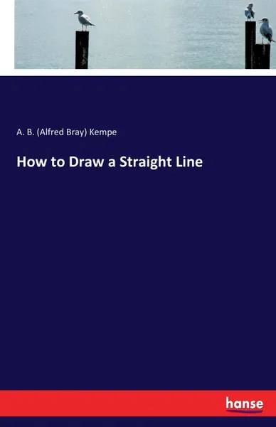 Обложка книги How to Draw a Straight Line, A. B. (Alfred Bray) Kempe