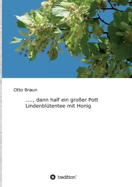 Обложка книги ...., dann half ein grosser Pott Lindenblutentee mit Honig, Otto Braun