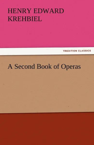 Обложка книги A Second Book of Operas, Henry Edward Krehbiel