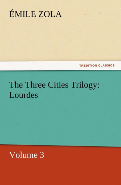 Обложка книги The Three Cities Trilogy. Lourdes, Emile Zola