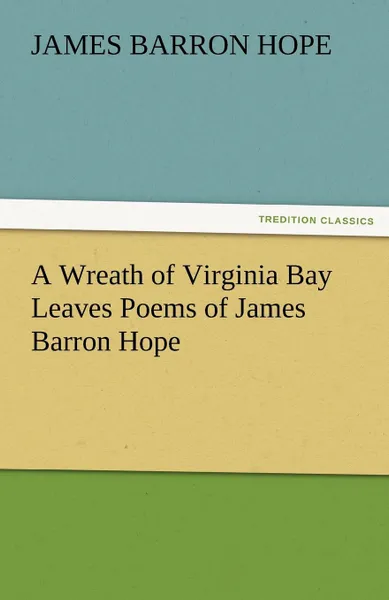 Обложка книги A Wreath of Virginia Bay Leaves Poems of James Barron Hope, James Barron Hope