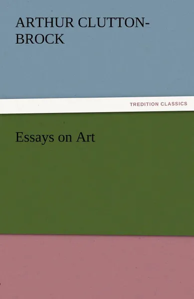 Обложка книги Essays on Art, A. (Arthur) Clutton-Brock