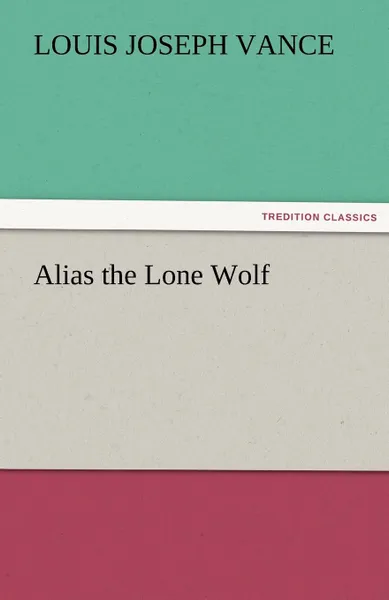 Обложка книги Alias the Lone Wolf, Louis Joseph Vance