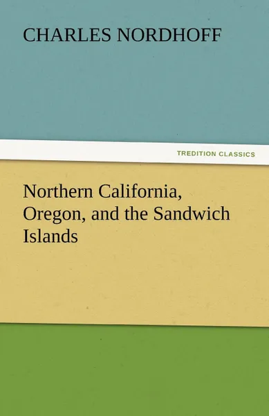 Обложка книги Northern California, Oregon, and the Sandwich Islands, Charles Nordhoff