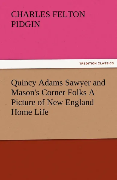 Обложка книги Quincy Adams Sawyer and Mason.s Corner Folks a Picture of New England Home Life, Charles Felton Pidgin