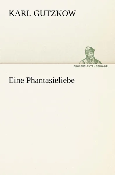 Обложка книги Eine Phantasieliebe, Karl Gutzkow