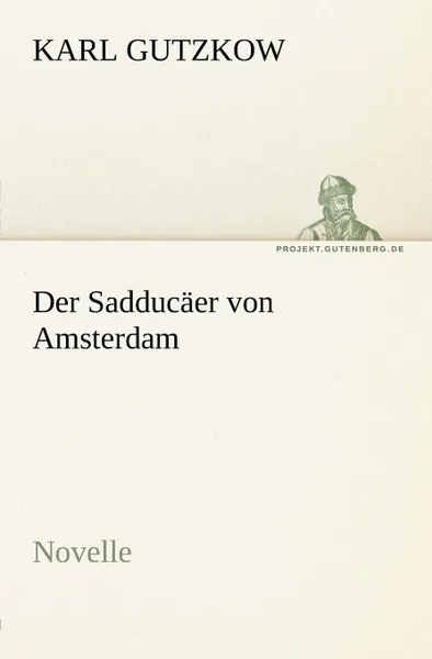 Обложка книги Der Sadducaer Von Amsterdam, Karl Gutzkow